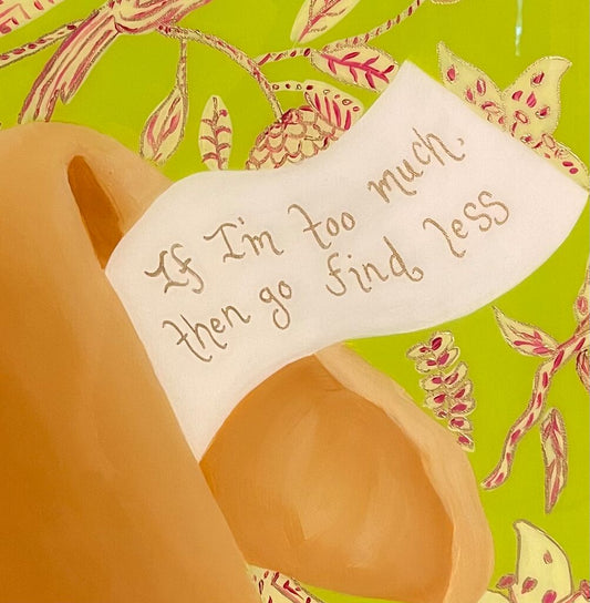 If I'm Too Much, Then Go Find Less